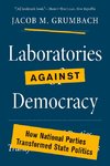 Laboratories Against Democracy: How National Parties Transformed State Politics