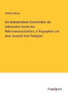 Die bedeutendsten Kanzelredner der lutherischen Kirche des Reformationszeitalters, in Biographien und einer Auswahl ihrer Predigten