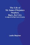 The Life of Sir James Fitzjames Stephen, Bart., K.C.S.I.