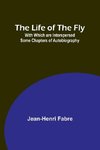 The Life of the Fly; With Which are Interspersed Some Chapters of Autobiography