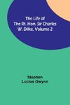 The Life of the Rt. Hon. Sir Charles W. Dilke, Volume 2