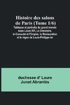 Histoire des salons de Paris (Tome 1/6); Tableaux et portraits du grand monde sous Louis XVI, Le Directoire, le Consulat et l'Empire, la Restauration et le règne de Louis-Philippe Ier