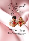 Wir sind Eltern.....Aber wo bleibt die Zweisamkeit?