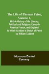 The Life Of Thomas Paine, Volume 1 , With A History of His Literary, Political and Religious Career in America France, and England; to which is added a Sketch of Paine by William Cobbett