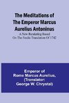 The Meditations of the Emperor Marcus Aurelius Antoninus; A new rendering based on the Foulis translation of 1742