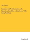 Pestalozzi and Pestalozzianism: Life, Educational Principles, and Methods of John Henry Pestalozzi