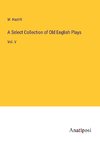 A Select Collection of Old English Plays