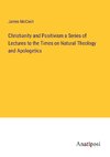 Christianity and Positivism a Series of Lectures to the Times on Natural Theology and Apologetics