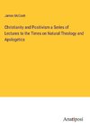 Christianity and Positivism a Series of Lectures to the Times on Natural Theology and Apologetics