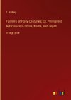 Farmers of Forty Centuries; Or, Permanent Agriculture in China, Korea, and Japan