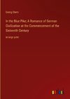 In the Blue Pike; A Romance of German Civilization at the Commencement of the Sixteenth Century