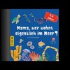 Mama, wer wohnt eigentlich im Meer?