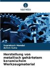 Herstellung von metallisch gehärtetem keramischem Werkzeugmaterial