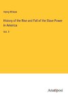 History of the Rise and Fall of the Slave Power in America