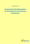 Systematische Modulationslehre als Grundlage der musikalischen Formenlehre