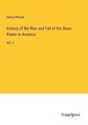 History of the Rise and Fall of the Slave Power in America