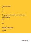 Biographie universelle des musiciens et bibliographie ge¿ne¿rale de la musique