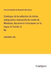 Catalogue de la collection de lettres autographes manuscrits du comte de Mirabeau, documents historiques sur la Ligue, la Fronde, la Re¿volution, etc.