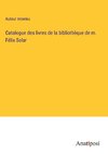 Catalogue des livres de la bibliothèque de m. Félix Solar