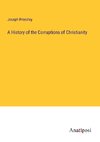 A History of the Corruptions of Christianity