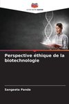 Perspective éthique de la biotechnologie