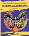 MANDALAS ANIMAUX - Livre de Coloriage pour Adultes