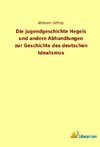 Die Jugendgeschichte Hegels und andere Abhandlungen zur Geschichte des deutschen Idealismus