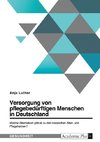 Versorgung von pflegebedürftigen Menschen in Deutschland. Welche Alternativen gibt es zu den klassischen Alten- und Pflegeheimen?