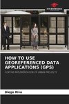 HOW TO USE GEOREFERENCED DATA APPLICATIONS (GPS)