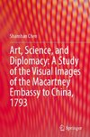 Art, Science, and Diplomacy: A Study of the Visual Images of the Macartney Embassy to China, 1793