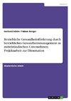 Betriebliche Gesundheitsförderung durch betriebliches Gesundheitsmanagement in mittelständischen Unternehmen. Projektarbeit zur Dissertation