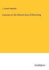 Lectures on the Clinical Uses of Electricity