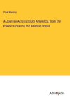 A Journey Across South Ameerica, from the Pacific Ocean to the Atlantic Ocean