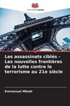 Les assassinats ciblés - Les nouvelles frontières de la lutte contre le terrorisme au 21e siècle