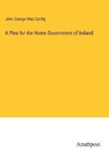 A Plea for the Home Government of Ireland