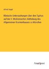 Klinische Untersuchungen über den Typhus auf der II. Medicinischen Abtheilung des Allgemeinen Krankenhauses zu München