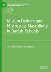 Muslim Fathers and Mistrusted Masculinity in Danish Schools