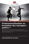 Professionnalisation ou formation des managers publics ?