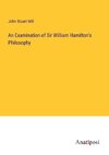 An Examination of Sir William Hamilton's Philosophy