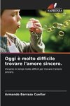 Oggi è molto difficile trovare l'amore sincero.