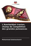 L'Azerbaïdjan iranien, champ de compétition des grandes puissances