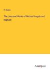 The Lives and Works of Michael Angelo and Raphael