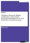 Strategische Planung der digitalen Transformation. Umsetzung des Krankenhauszukunftsgesetzes in einem Krankenhaus der Regelversorgung