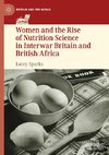 Women and the Rise of Nutrition Science in Interwar Britain and British Africa