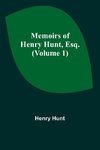 Memoirs of Henry Hunt, Esq. (Volume 1)