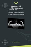 The Formula for Effective Bodybuilding - Exercises and Supplements for Successful Bodybuilding