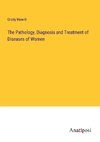 The Pathology, Diagnosis and Treatment of Diseases of Women