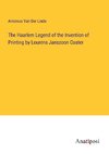 The Haarlem Legend of the Invention of Printing by Lourens Janszoon Coster