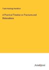 A Practical Treatise on Fractures and Dislocations