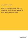 Étude sur le Seizième Siècle: France et Bourgogne. Pontus de Tyard, Seigneur de Bissy, depuis Everque de Chalon